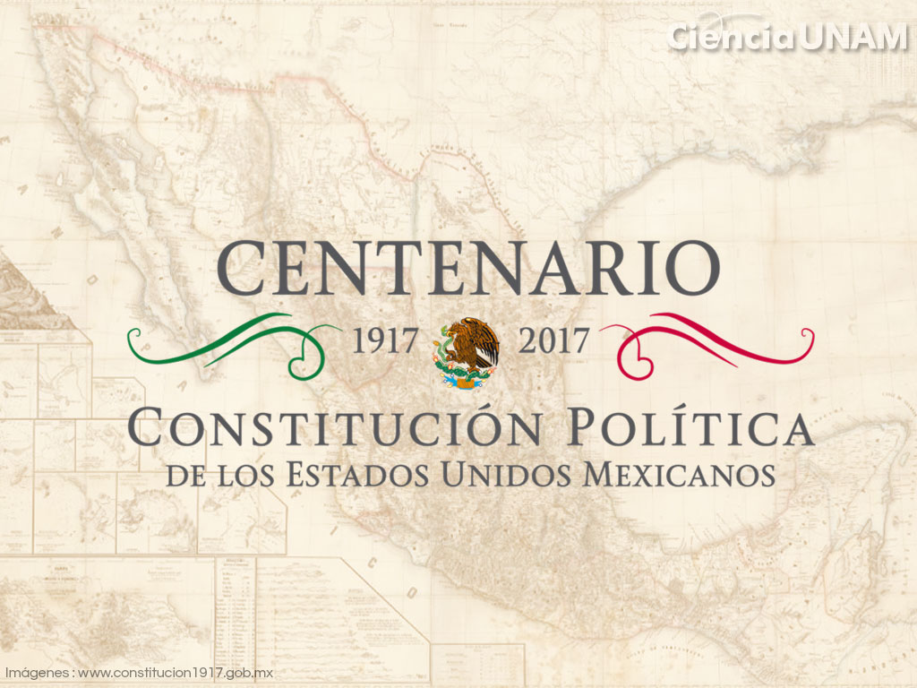 Lo Relevante De 2017 Centenario De La Constitución Mexicana Ciencia Unam